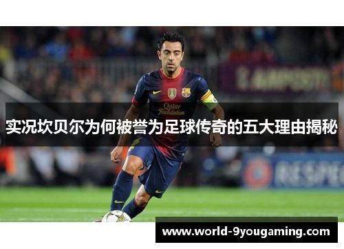 实况坎贝尔为何被誉为足球传奇的五大理由揭秘 实况坎贝尔为何被誉为足球传奇的五大理由揭秘