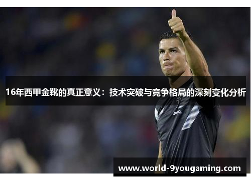 16年西甲金靴的真正意义：技术突破与竞争格局的深刻变化分析