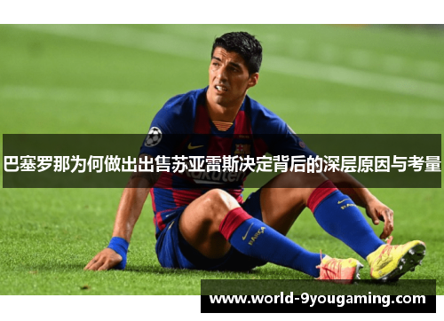 巴塞罗那为何做出出售苏亚雷斯决定背后的深层原因与考量 巴塞罗那为何做出出售苏亚雷斯决定背后的深层原因与考量
